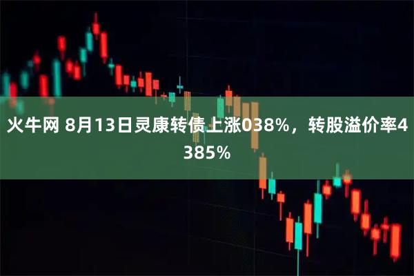 火牛网 8月13日灵康转债上涨038%,转股溢价率4385%